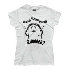 Mamá  mamá mamá ¡queee!